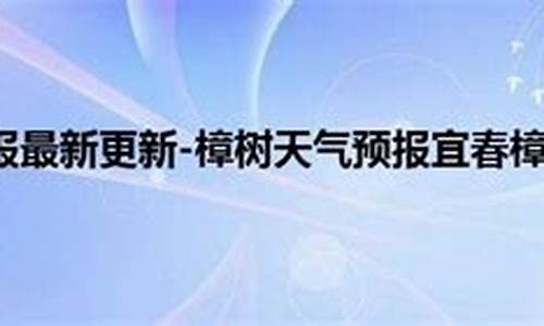 宜春天气樟树天气预报查询_宜春天气樟树天气