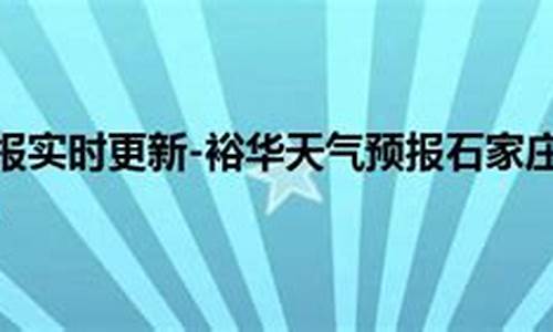 石家庄裕华区天气预报_石家庄裕华区天气预报15天准确一览表